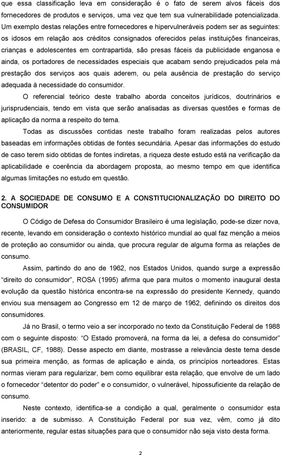 adolescentes em contrapartida, são presas fáceis da publicidade enganosa e ainda, os portadores de necessidades especiais que acabam sendo prejudicados pela má prestação dos serviços aos quais