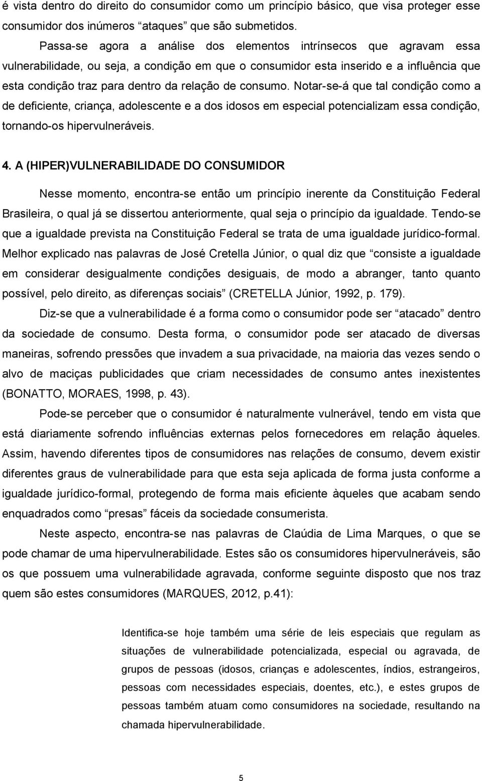 de consumo. Notar-se-á que tal condição como a de deficiente, criança, adolescente e a dos idosos em especial potencializam essa condição, tornando-os hipervulneráveis. 4.