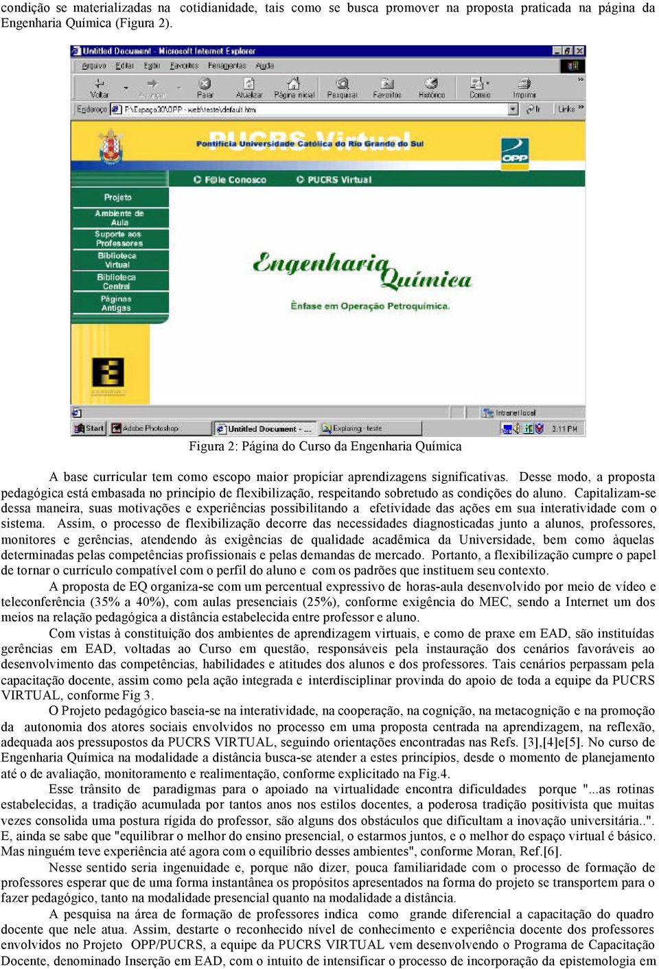 Desse modo, a proposta pedagógica está embasada no princípio de flexibilização, respeitando sobretudo as condições do aluno.