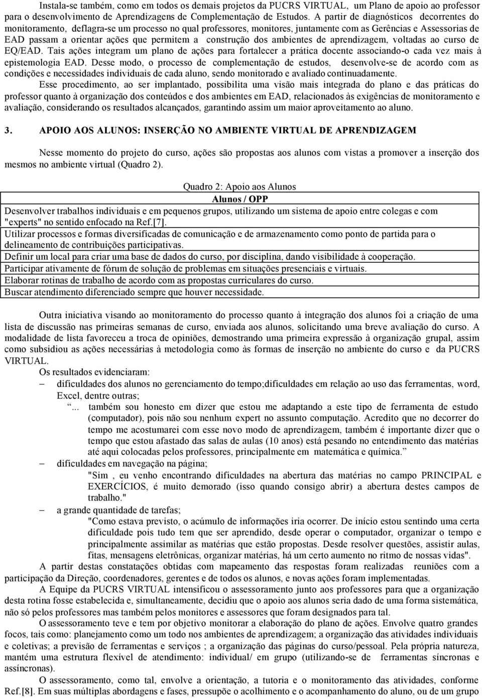 construção dos ambientes de aprendizagem, voltadas ao curso de EQ/EAD. Tais ações integram um plano de ações para fortalecer a prática docente associando-o cada vez mais à epistemologia EAD.