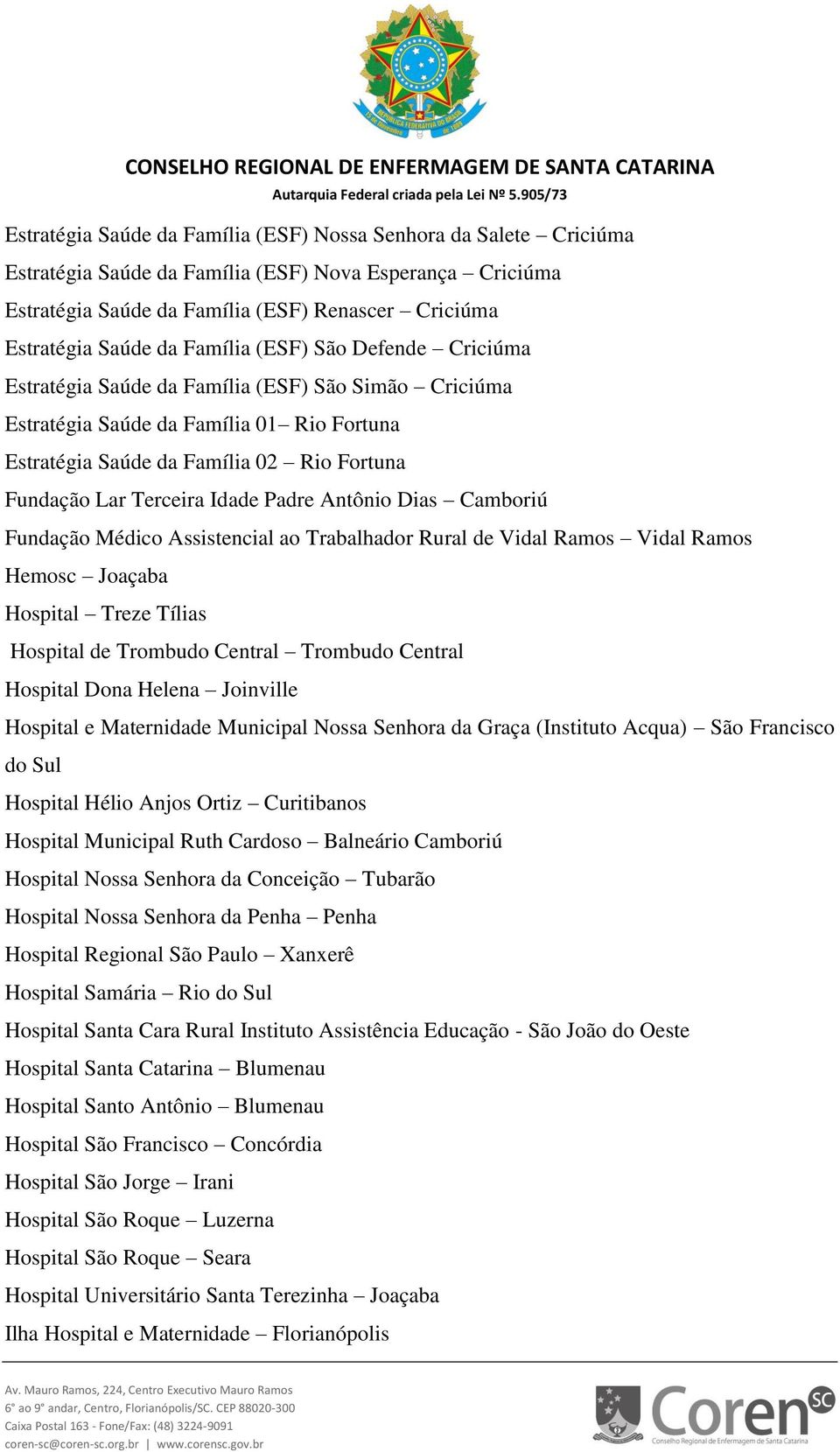 Idade Padre Antônio Dias Camboriú Fundação Médico Assistencial ao Trabalhador Rural de Vidal Ramos Vidal Ramos Hemosc Joaçaba Hospital Treze Tílias Hospital de Trombudo Central Trombudo Central