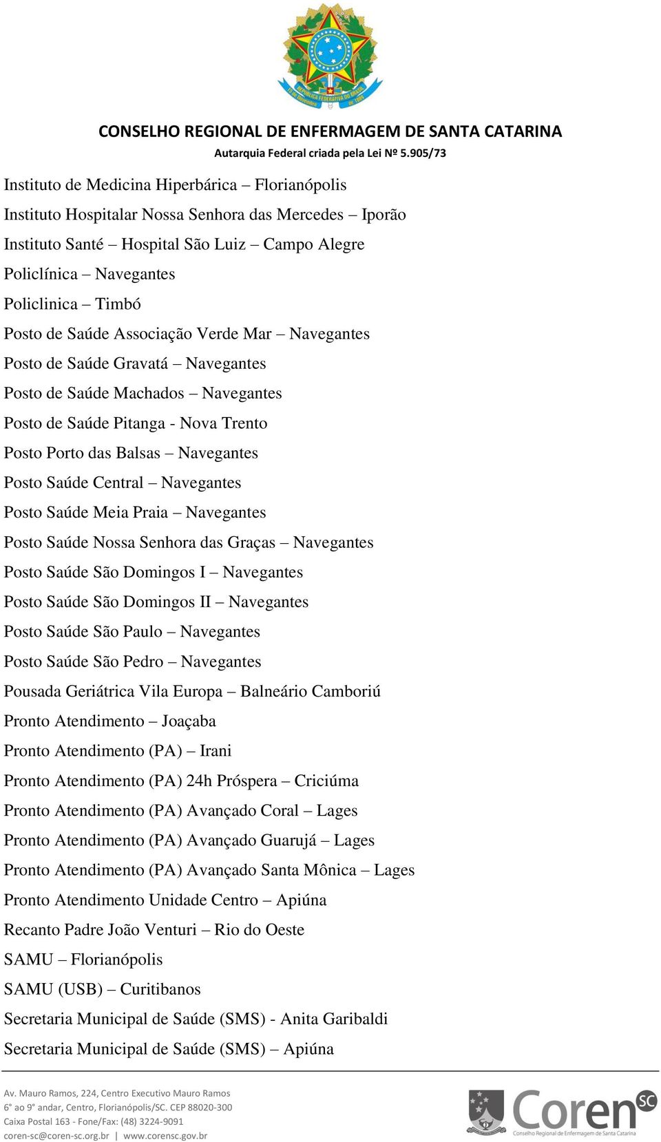 Navegantes Posto Saúde Meia Praia Navegantes Posto Saúde Nossa Senhora das Graças Navegantes Posto Saúde São Domingos I Navegantes Posto Saúde São Domingos II Navegantes Posto Saúde São Paulo