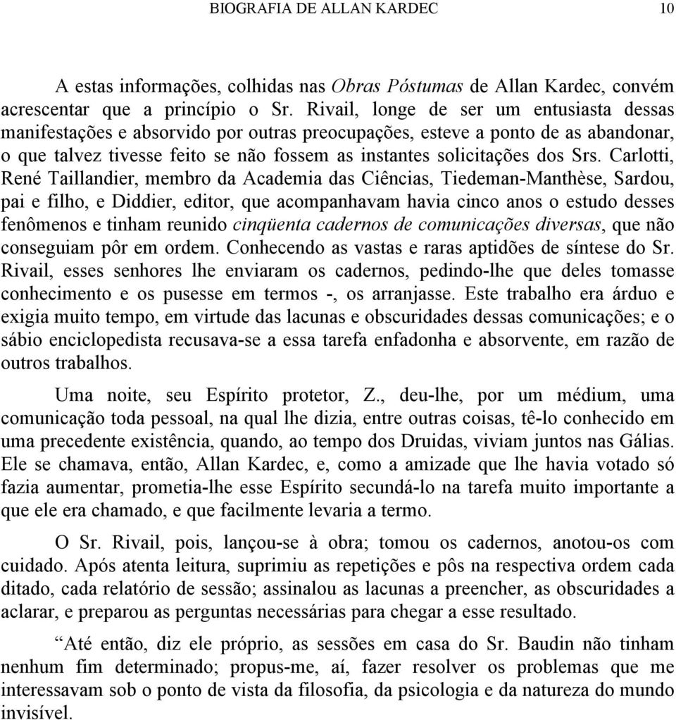 Carlotti, René Taillandier, membro da Academia das Ciências, Tiedeman-Manthèse, Sardou, pai e filho, e Diddier, editor, que acompanhavam havia cinco anos o estudo desses fenômenos e tinham reunido