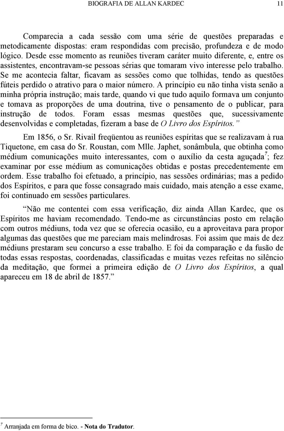 Se me acontecia faltar, ficavam as sessões como que tolhidas, tendo as questões fúteis perdido o atrativo para o maior número.