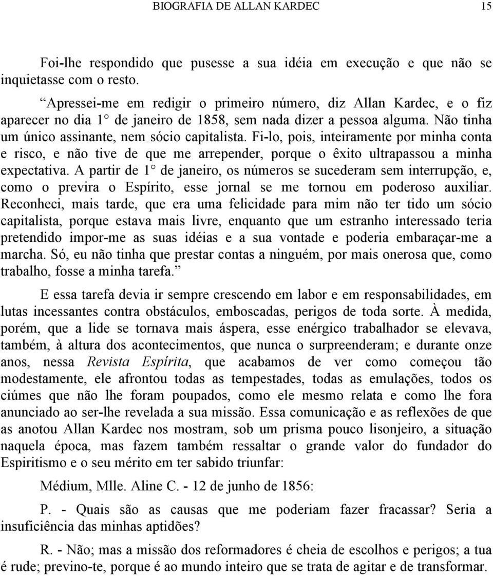 Fi-lo, pois, inteiramente por minha conta e risco, e não tive de que me arrepender, porque o êxito ultrapassou a minha expectativa.