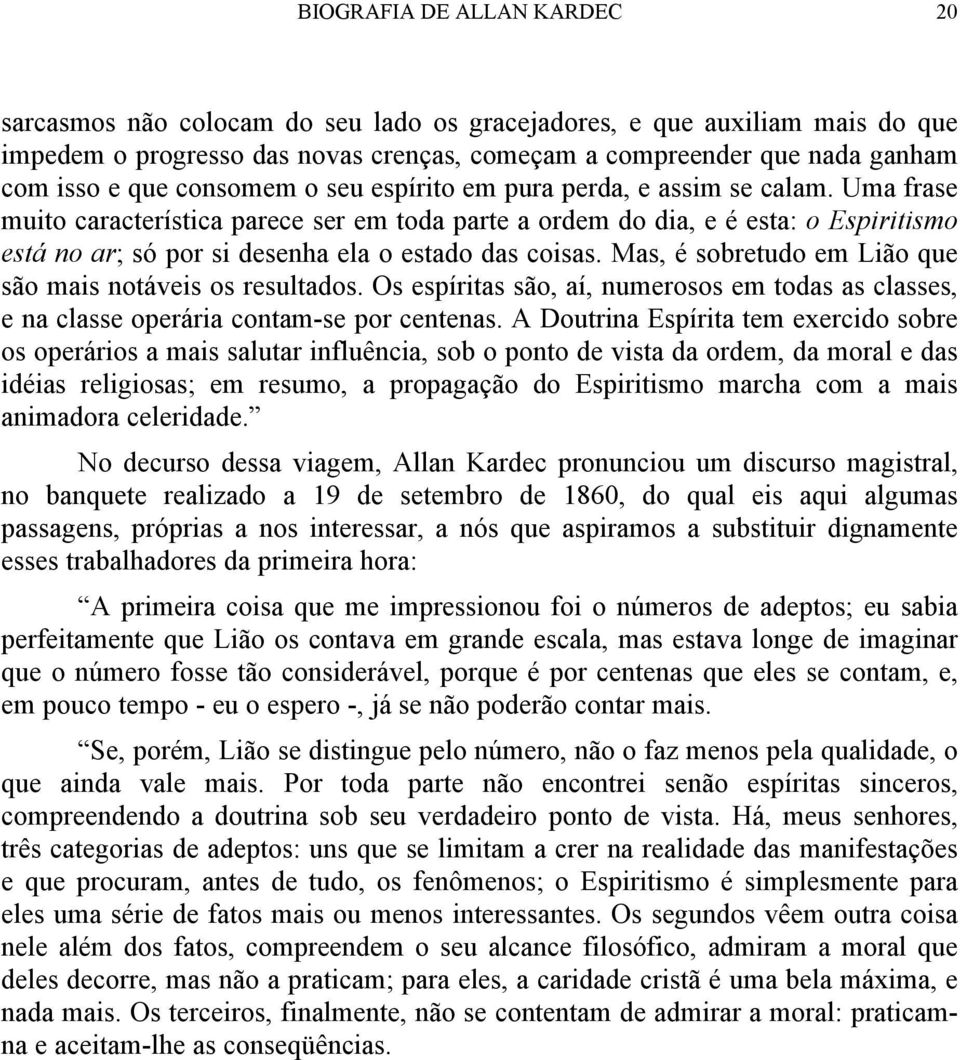 Uma frase muito característica parece ser em toda parte a ordem do dia, e é esta: o Espiritismo está no ar; só por si desenha ela o estado das coisas.