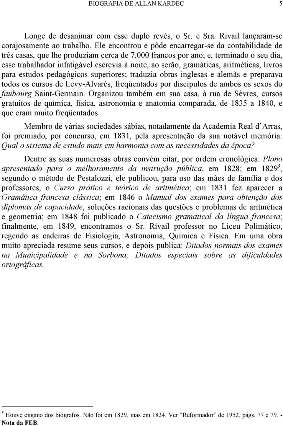 000 francos por ano; e, terminado o seu dia, esse trabalhador infatigável escrevia à noite, ao serão, gramáticas, aritméticas, livros para estudos pedagógicos superiores; traduzia obras inglesas e