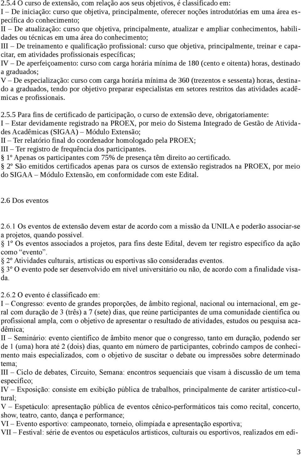 que objetiva, principalmente, treinar e capacitar, em atividades profissionais específicas; IV De aperfeiçoamento: curso com carga horária mínima de 180 (cento e oitenta) horas, destinado a