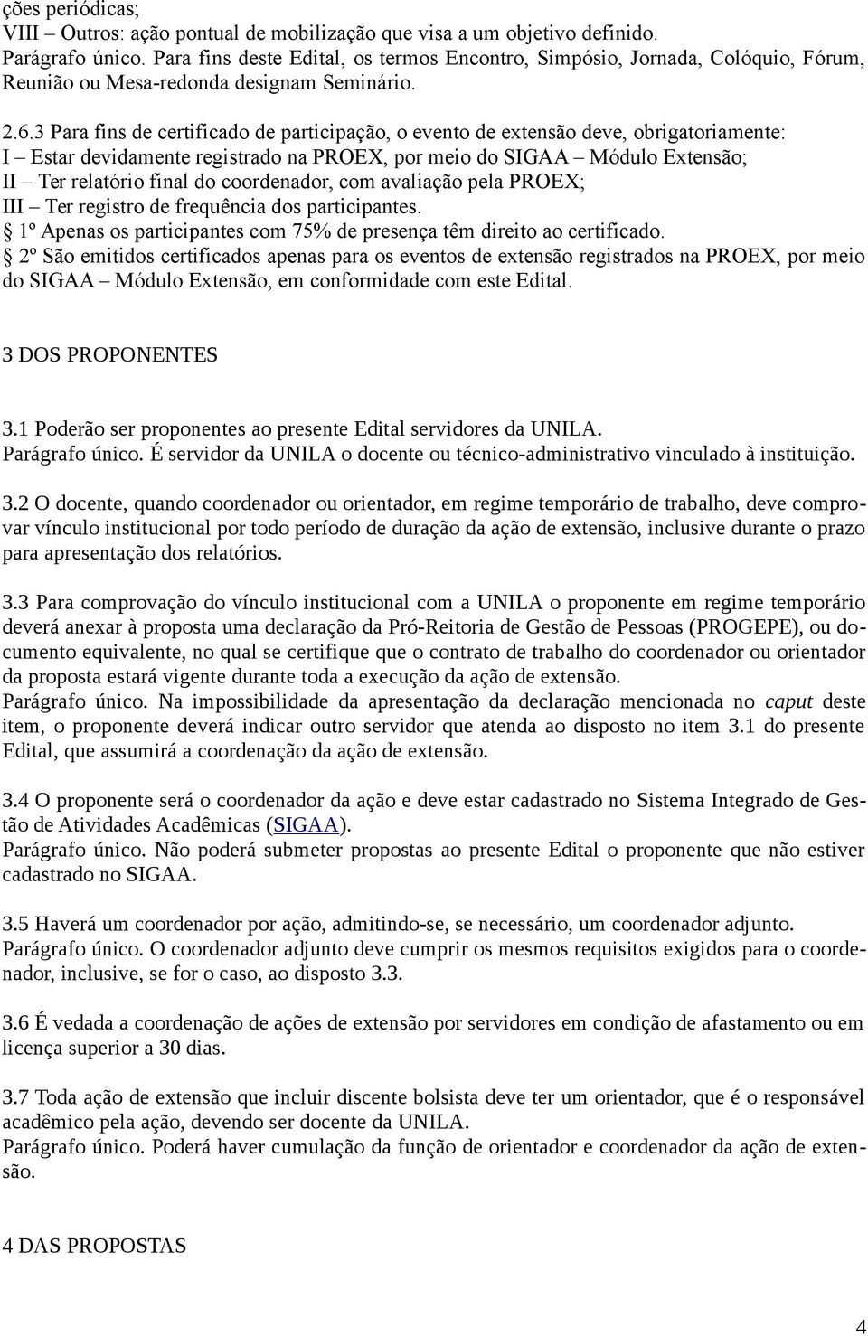 3 Para fins de certificado de participação, o evento de extensão deve, obrigatoriamente: I Estar devidamente registrado na PROEX, por meio do SIGAA Módulo Extensão; II Ter relatório final do