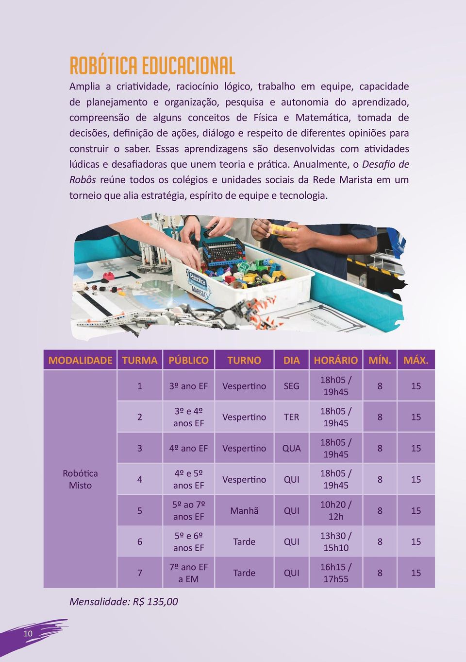 Essas aprendizagens são desenvolvidas com atividades lúdicas e desafiadoras que unem teoria e prática.