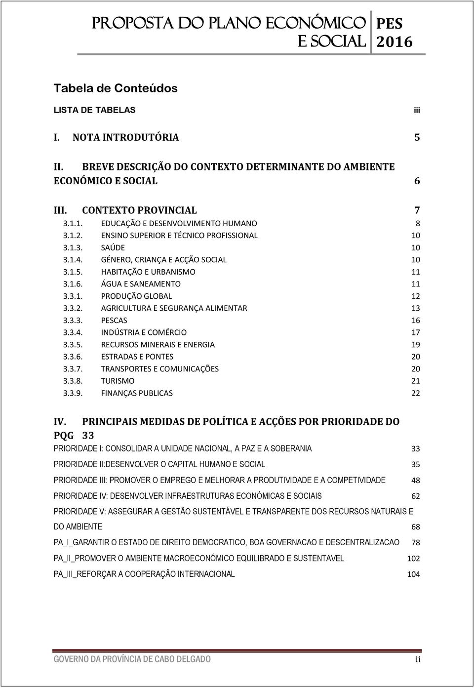 HABITAÇÃO E URBANISMO 11 3.1.6. ÁGUA E SANEAMENTO 11 3.3.1. PRODUÇÃO GLOBAL 12 3.3.2. AGRICULTURA E SEGURANÇA ALIMENTAR 13 3.3.3. PESCAS 16 3.3.4. INDÚSTRIA E COMÉRCIO 17 3.3.5.