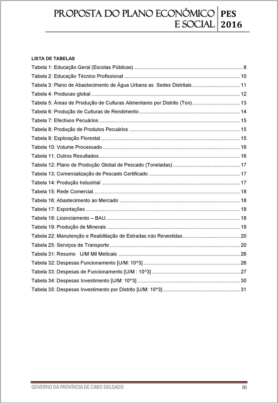 .. 13 Tabela 6: Produção de Culturas de Rendimento... 14 Tabela 7: Efectivos Pecuários... 15 Tabela 8: Produção de Produtos Pecuários... 15 Tabela 9: Exploração Florestal.