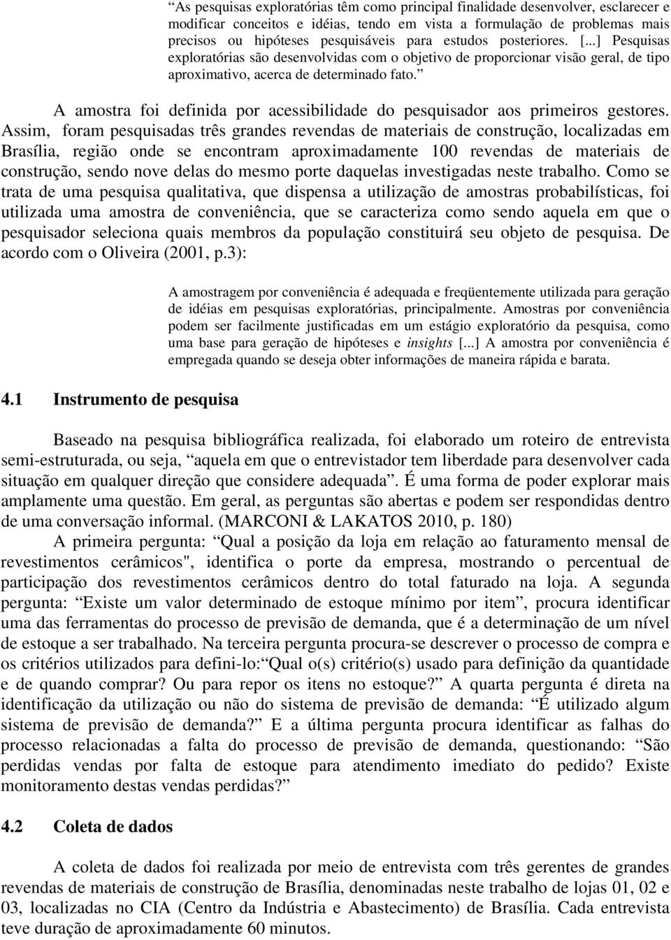 A amostra foi definida por acessibilidade do pesquisador aos primeiros gestores.