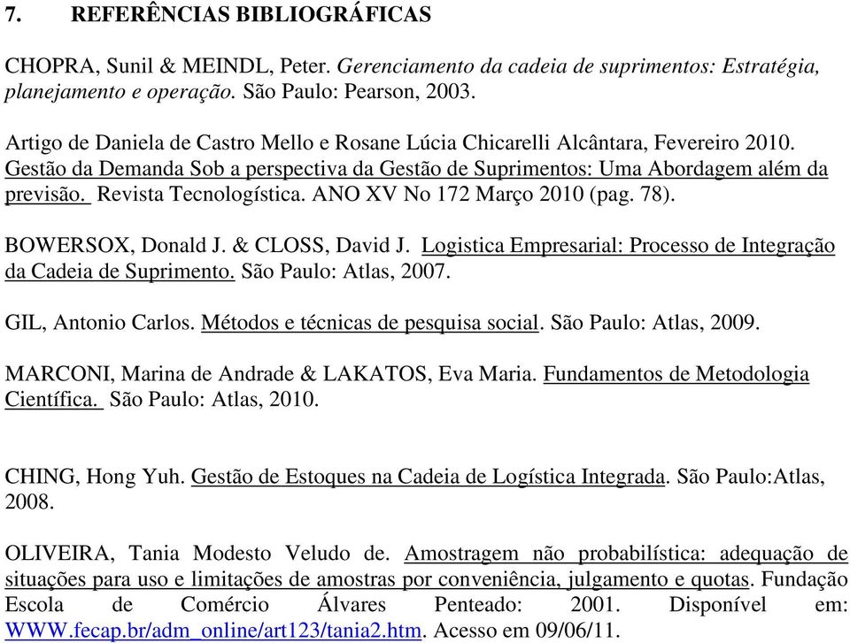 Revista Tecnologística. ANO XV No 172 Março 2010 (pag. 78). BOWERSOX, Donald J. & CLOSS, David J. Logistica Empresarial: Processo de Integração da Cadeia de Suprimento. São Paulo: Atlas, 2007.