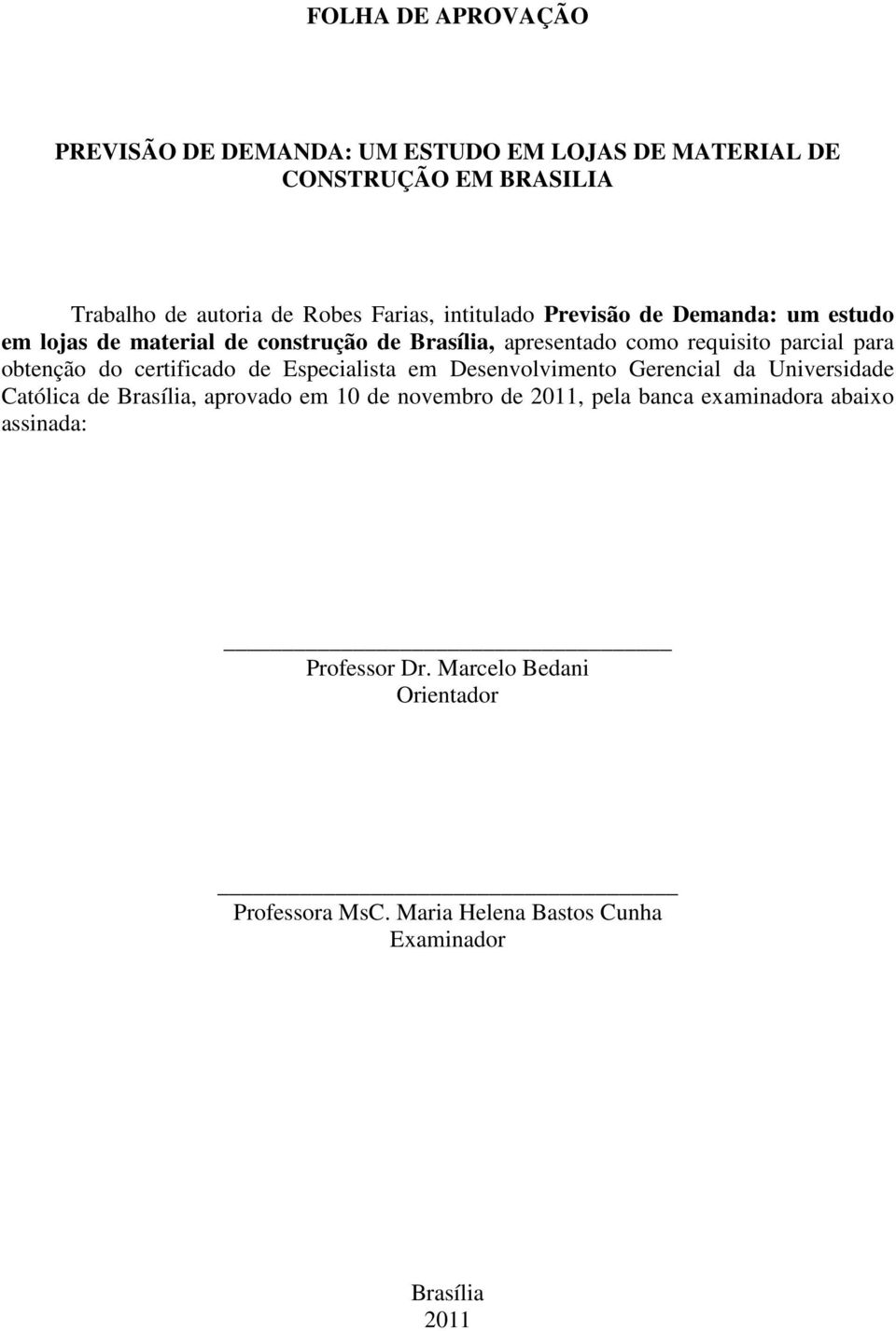 do certificado de Especialista em Desenvolvimento Gerencial da Universidade Católica de Brasília, aprovado em 10 de novembro de 2011, pela