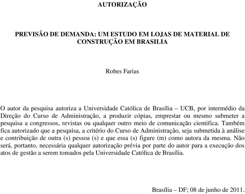 Também fica autorizado que a pesquisa, a critério do Curso de Administração, seja submetida à análise e contribuição de outra (s) pessoa (s) e que essa (s) figure (m) como autora da