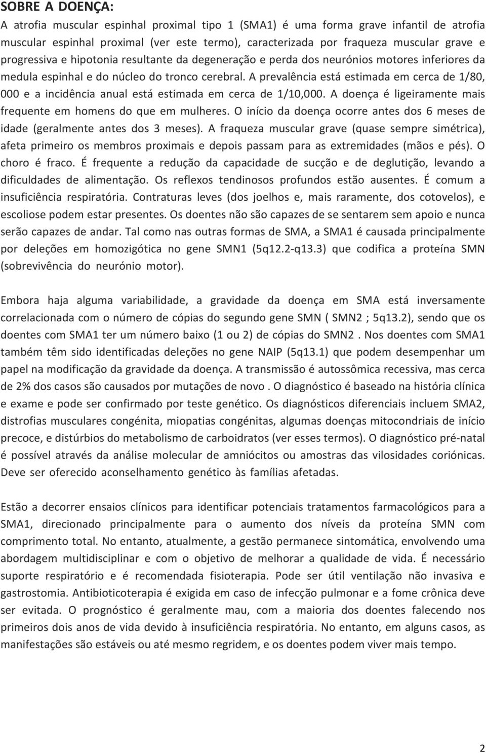 A prevalência está estimada em cerca de 1/80, 000 e a incidência anual está estimada em cerca de 1/10,000. A doença é ligeiramente mais frequente em homens do que em mulheres.