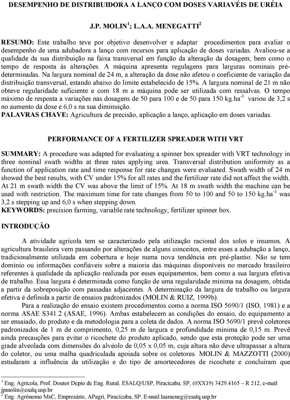 Avaliou-se a qualidade da sua distribuição na faixa transversal em função da alteração da dosagem, bem como o tempo de resposta às alterações.