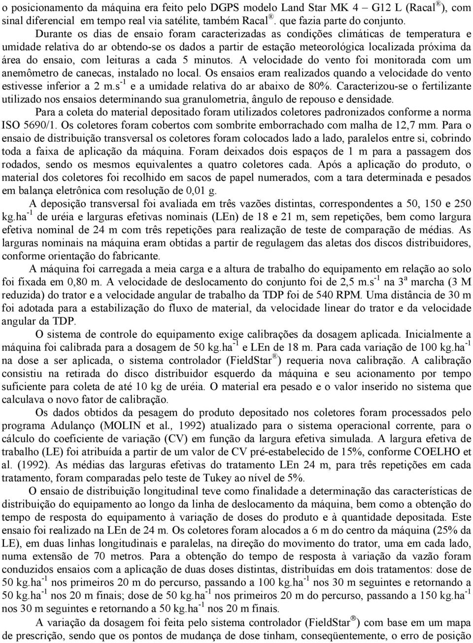 ensaio, com leituras a cada 5 minutos. A velocidade do vento foi monitorada com um anemômetro de canecas, instalado no local.