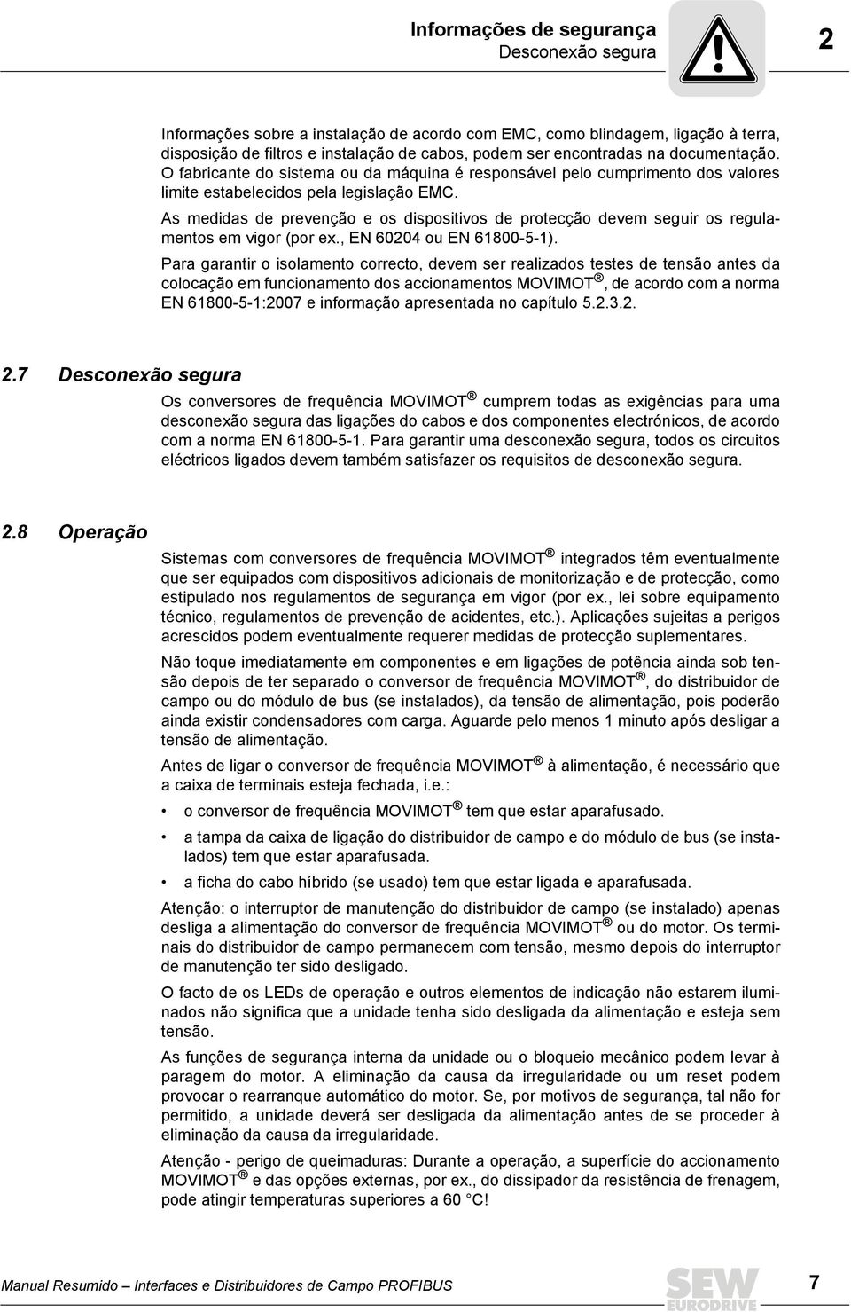 s medidas de prevenção e os dispositivos de protecção devem seguir os regulamentos em vigor (por ex., EN 60204 ou EN 61800--1).