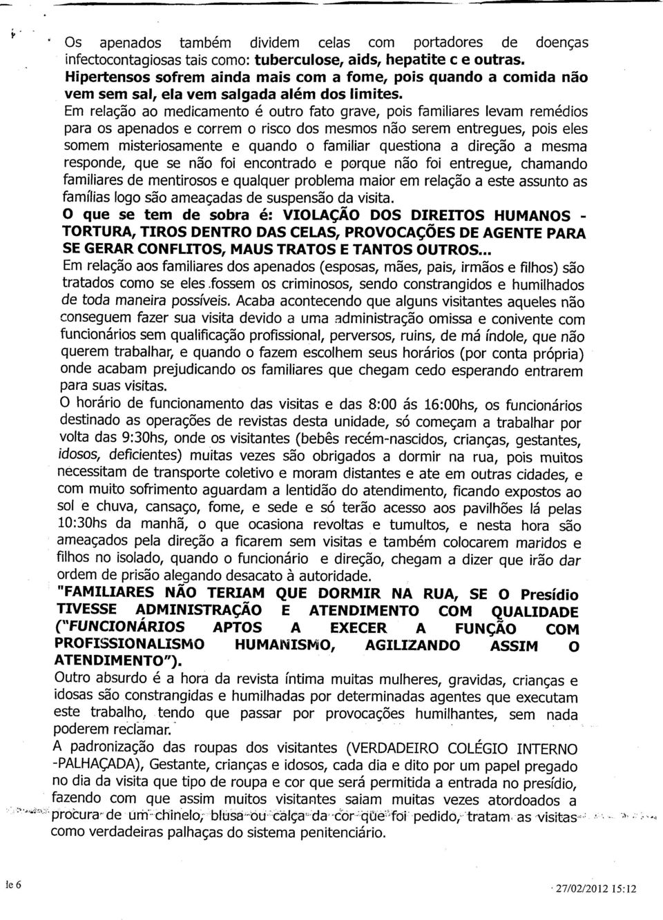 Em relação ao medicamento é outro fato grave, pois familiares levam remédios para os apenados e correm o risco dos mesmos não serem entregues, pois eles somem misteriosamente e quando o familiar