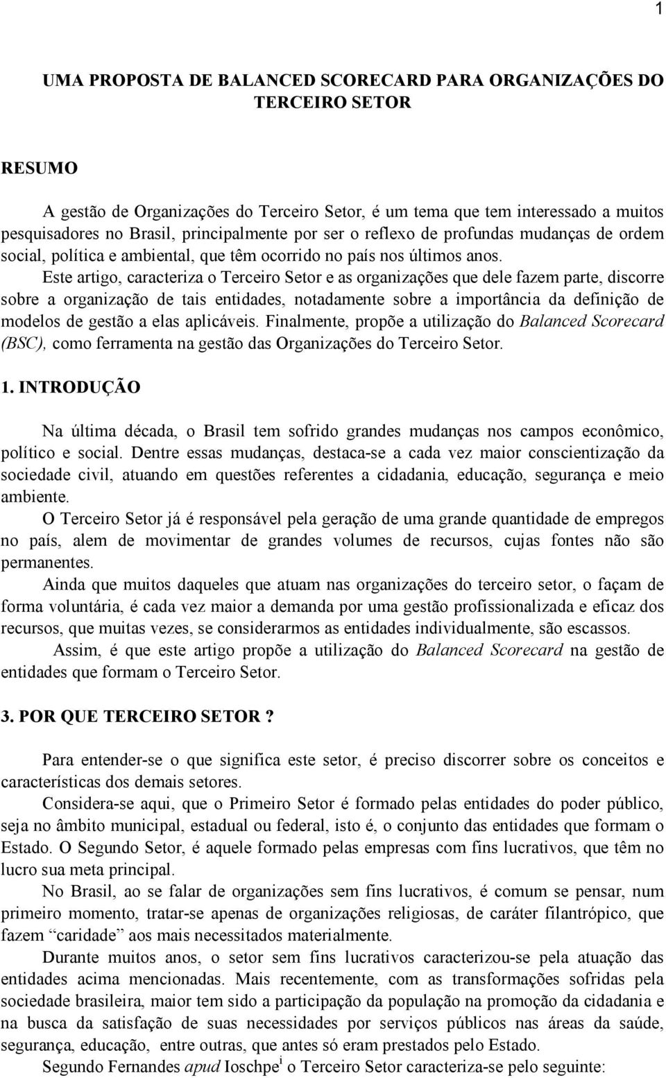 Este artigo, caracteriza o Terceiro Setor e as organizações que dele fazem parte, discorre sobre a organização de tais entidades, notadamente sobre a importância da definição de modelos de gestão a