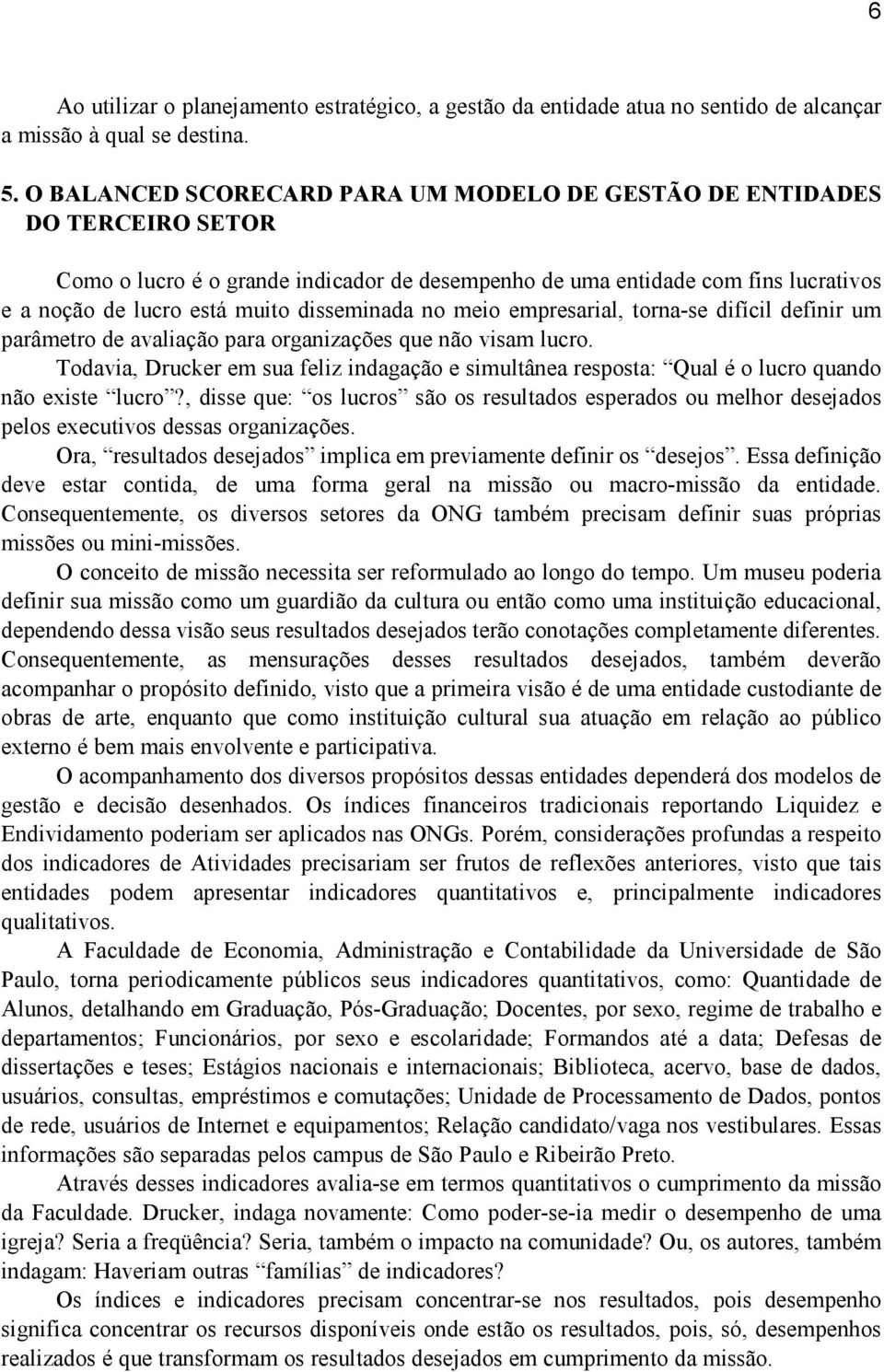 disseminada no meio empresarial, torna-se difícil definir um parâmetro de avaliação para organizações que não visam lucro.