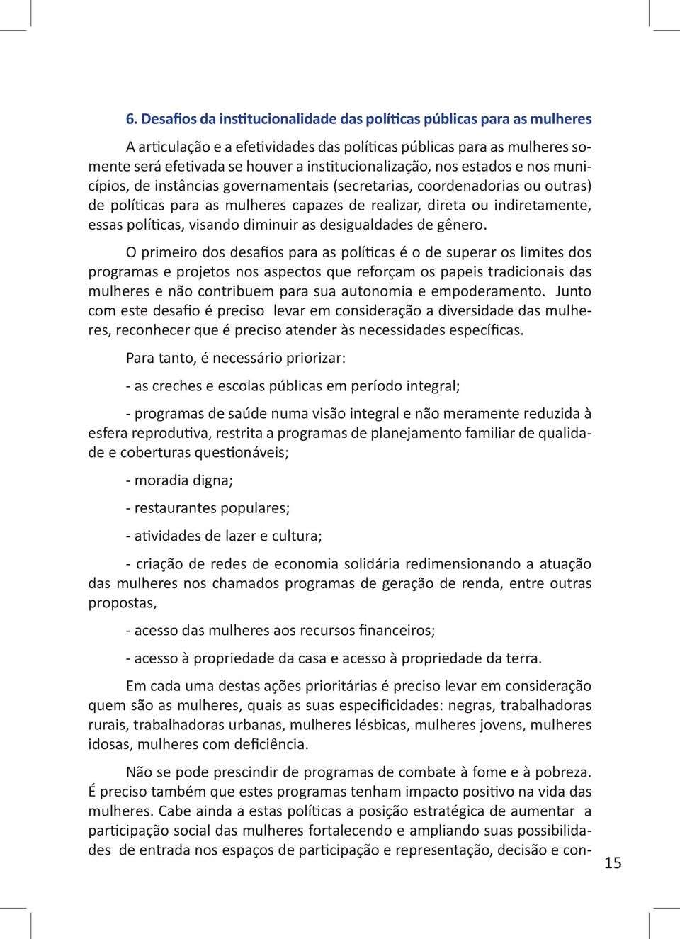 essas políticas, visando diminuir as desigualdades de gênero.