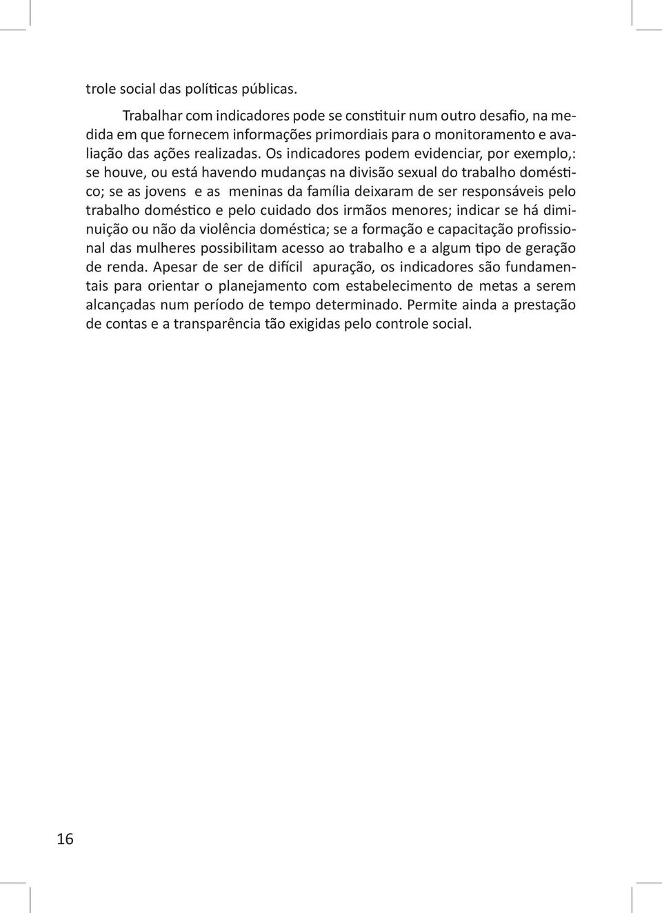 Os indicadores podem evidenciar, por exemplo,: se houve, ou está havendo mudanças na divisão sexual do trabalho doméstico; se as jovens e as meninas da família deixaram de ser responsáveis pelo