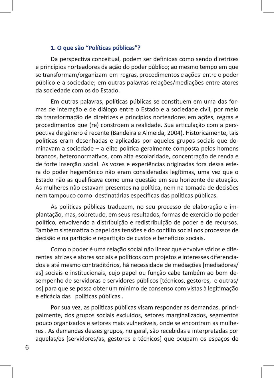 entre o poder público e a sociedade; em outras palavras relações/mediações entre atores da sociedade com os do Estado.