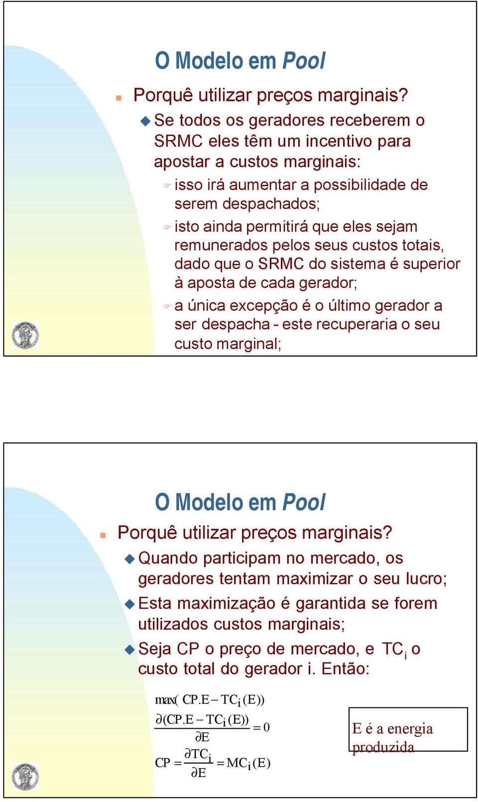 remunerados pelos seus custos totais, dado que o SRMC do sistema é superior à aposta de cada gerador; a única excepção é o último gerador a ser despacha - este recuperaria o seu custo marginal; 