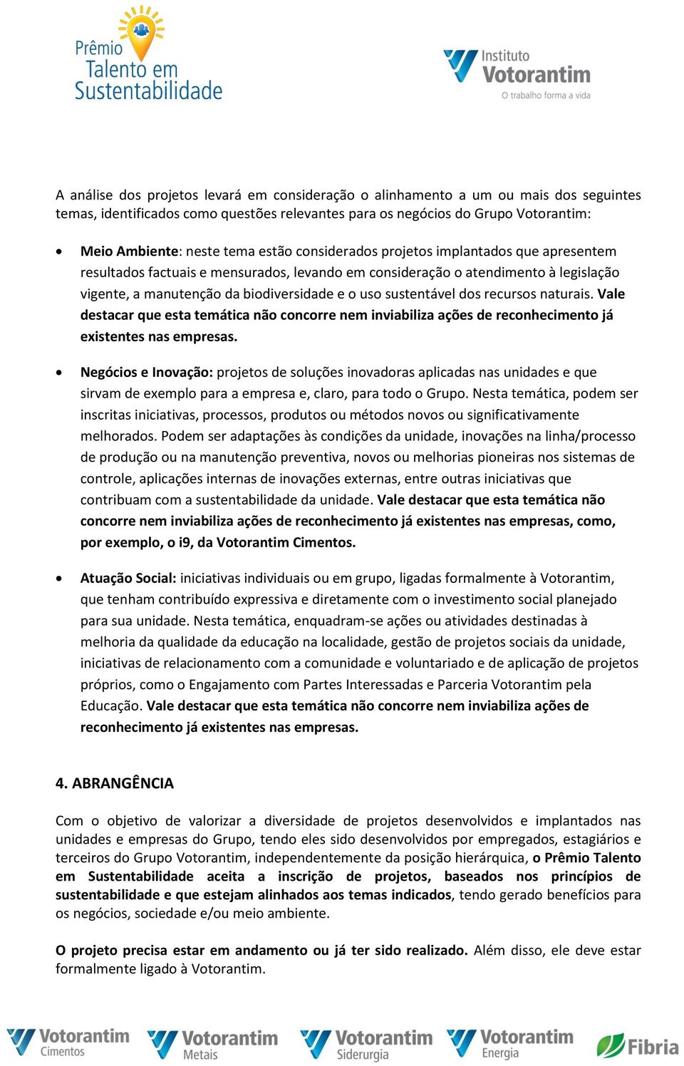 dos recursos naturais. Vale destacar que esta temática não concorre nem inviabiliza ações de reconhecimento já existentes nas empresas.