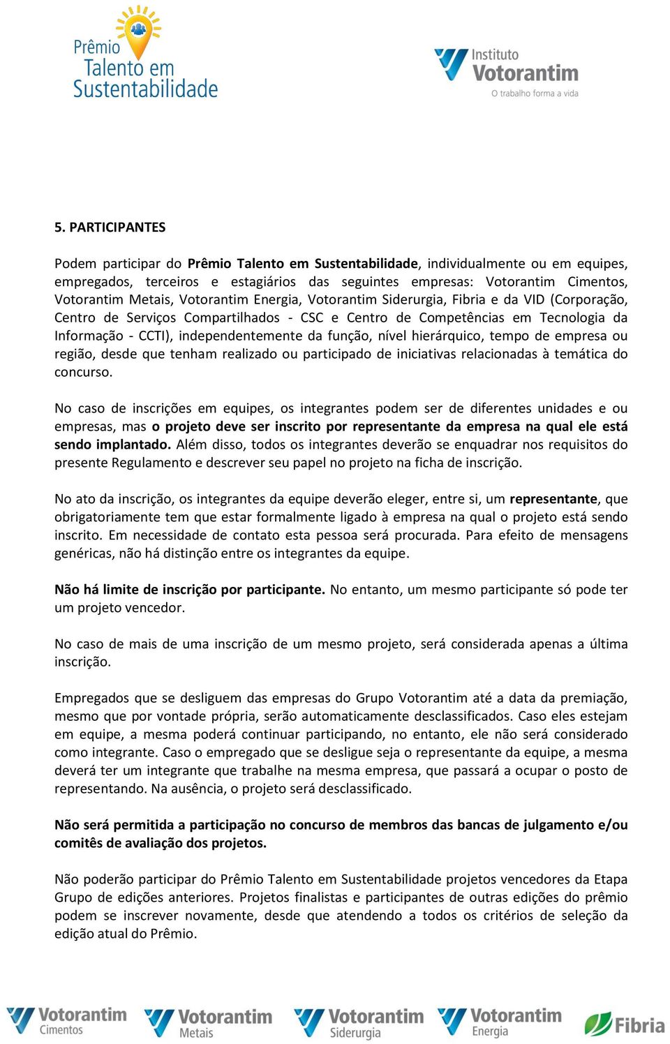 da função, nível hierárquico, tempo de empresa ou região, desde que tenham realizado ou participado de iniciativas relacionadas à temática do concurso.