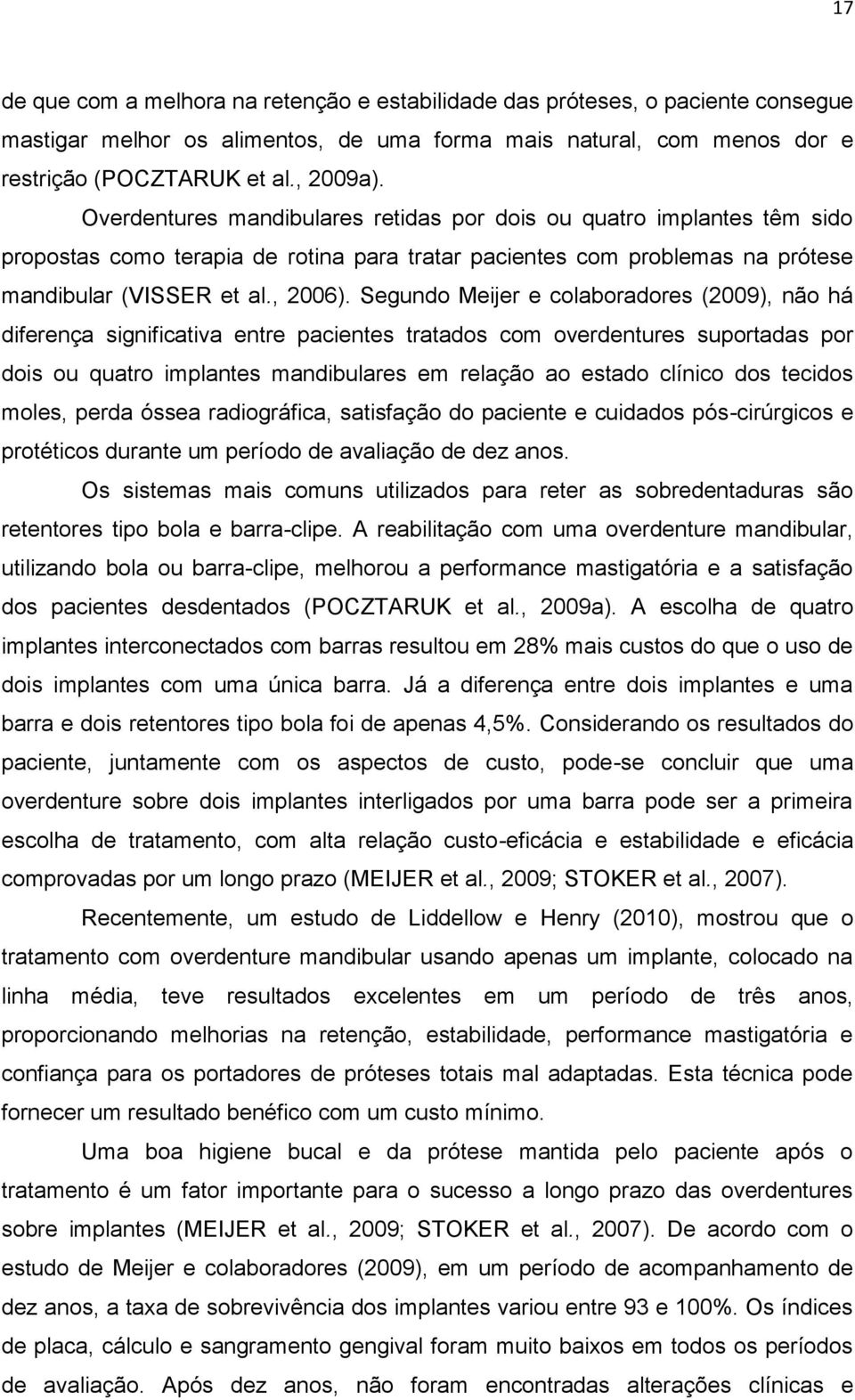 Segundo Meijer e colaboradores (2009), não há diferença significativa entre pacientes tratados com overdentures suportadas por dois ou quatro implantes mandibulares em relação ao estado clínico dos