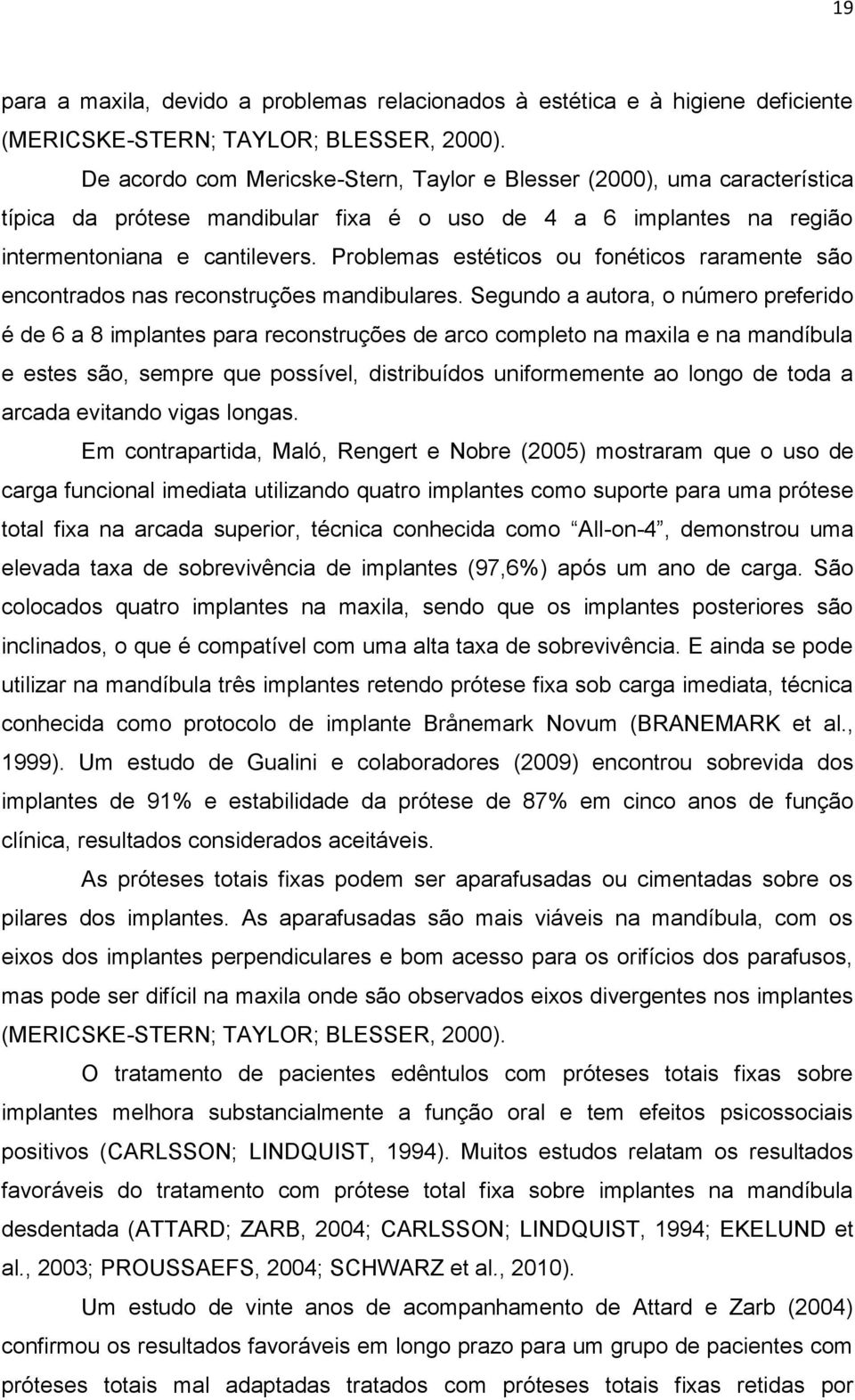 Problemas estéticos ou fonéticos raramente são encontrados nas reconstruções mandibulares.