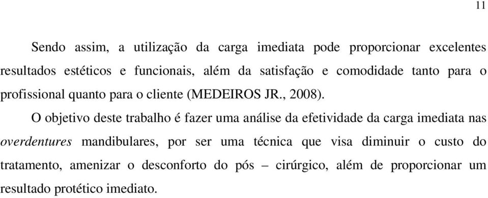 O objetivo deste trabalho é fazer uma análise da efetividade da carga imediata nas overdentures mandibulares, por ser