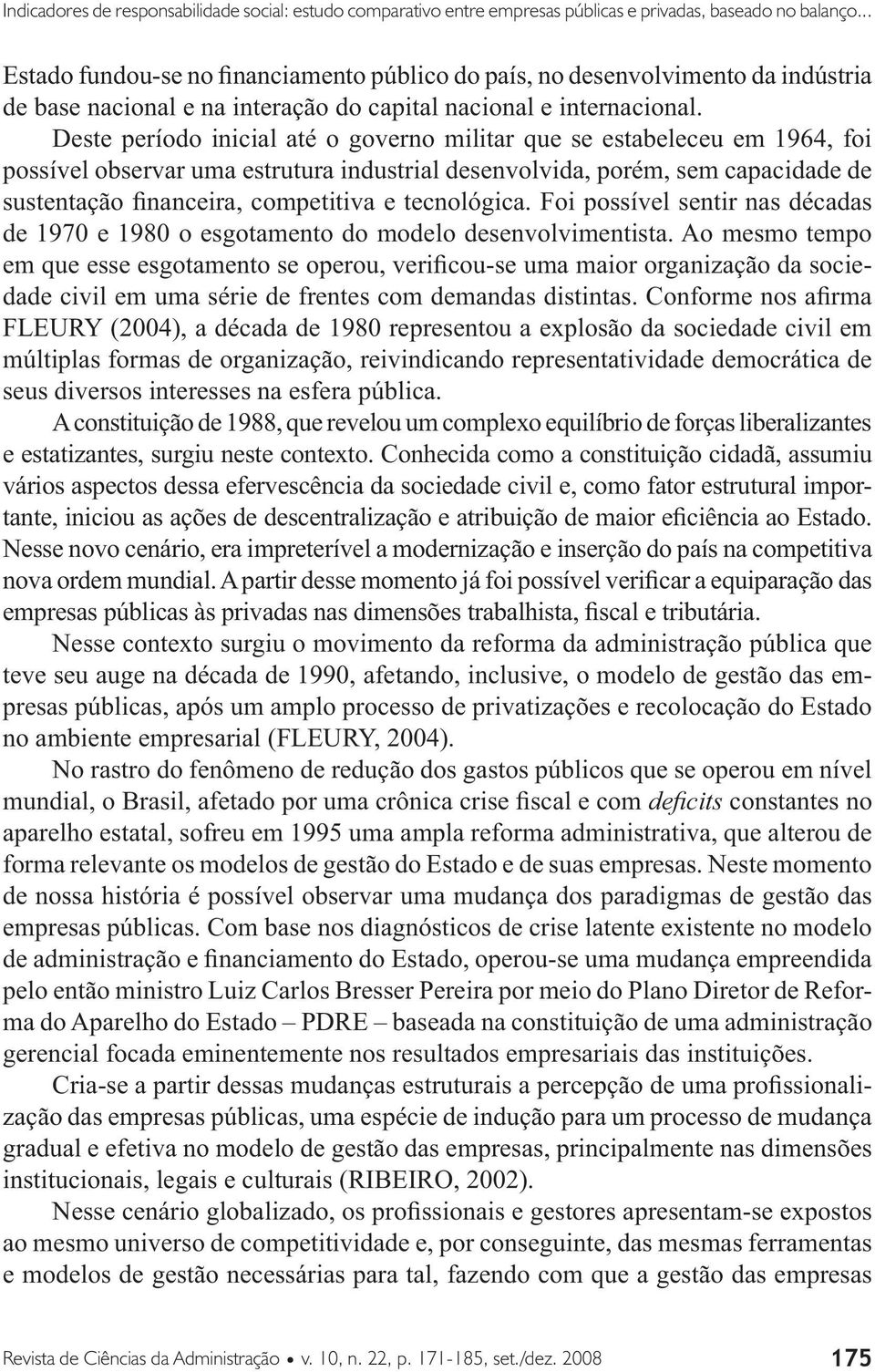 Deste período inicial até o governo militar que se estabeleceu em 1964, foi possível observar uma estrutura industrial desenvolvida, porém, sem capacidade de sustentação financeira, competitiva e