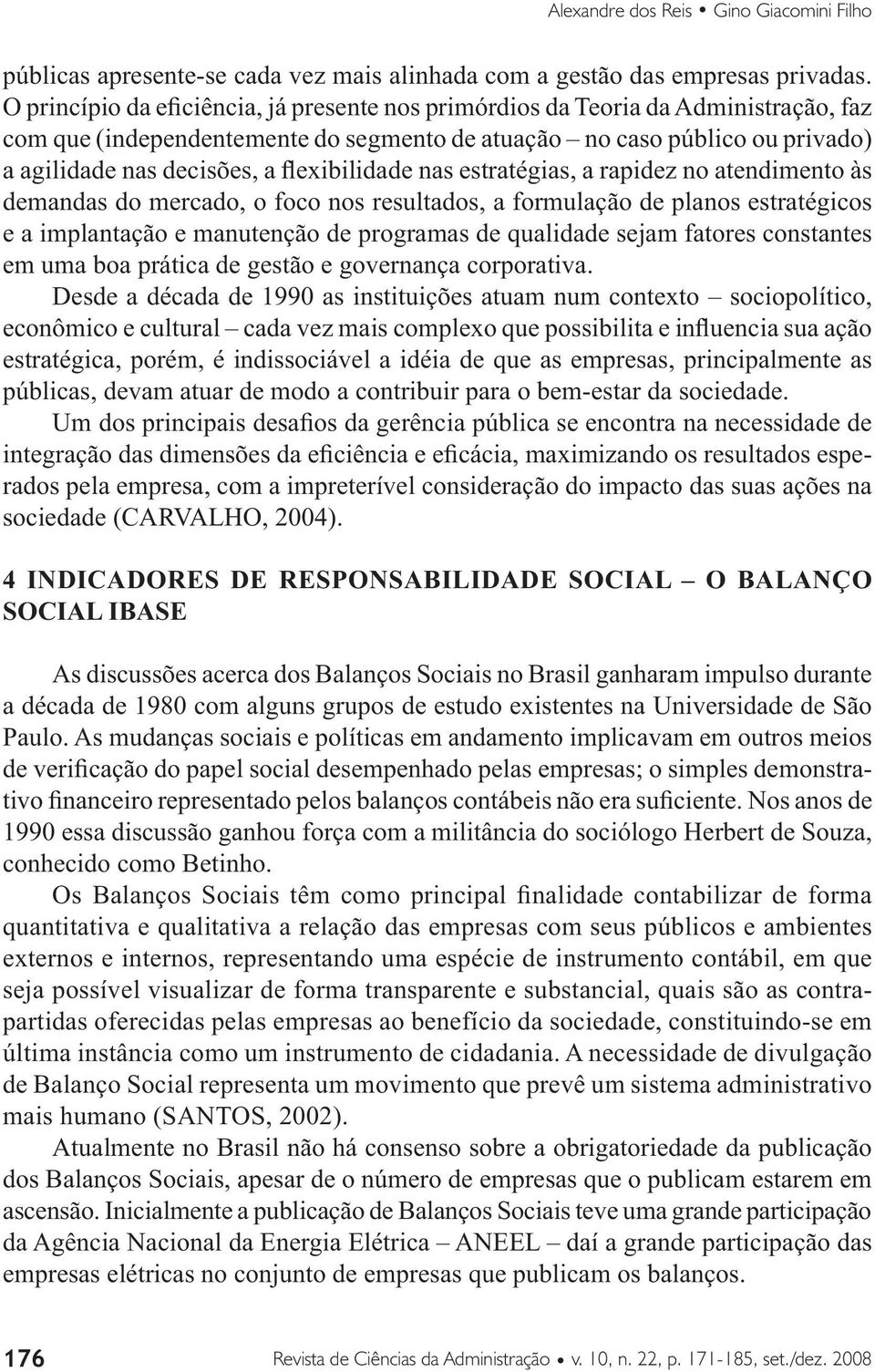 flexibilidade nas estratégias, a rapidez no atendimento às demandas do mercado, o foco nos resultados, a formulação de planos estratégicos e a implantação e manutenção de programas de qualidade sejam