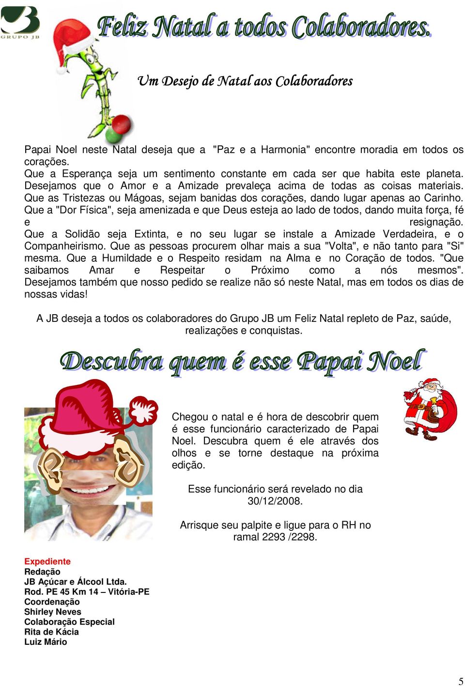 Que as Tristezas ou Mágoas, sejam banidas dos corações, dando lugar apenas ao Carinho. Que a "Dor Física", seja amenizada e que Deus esteja ao lado de todos, dando muita força, fé e resignação.