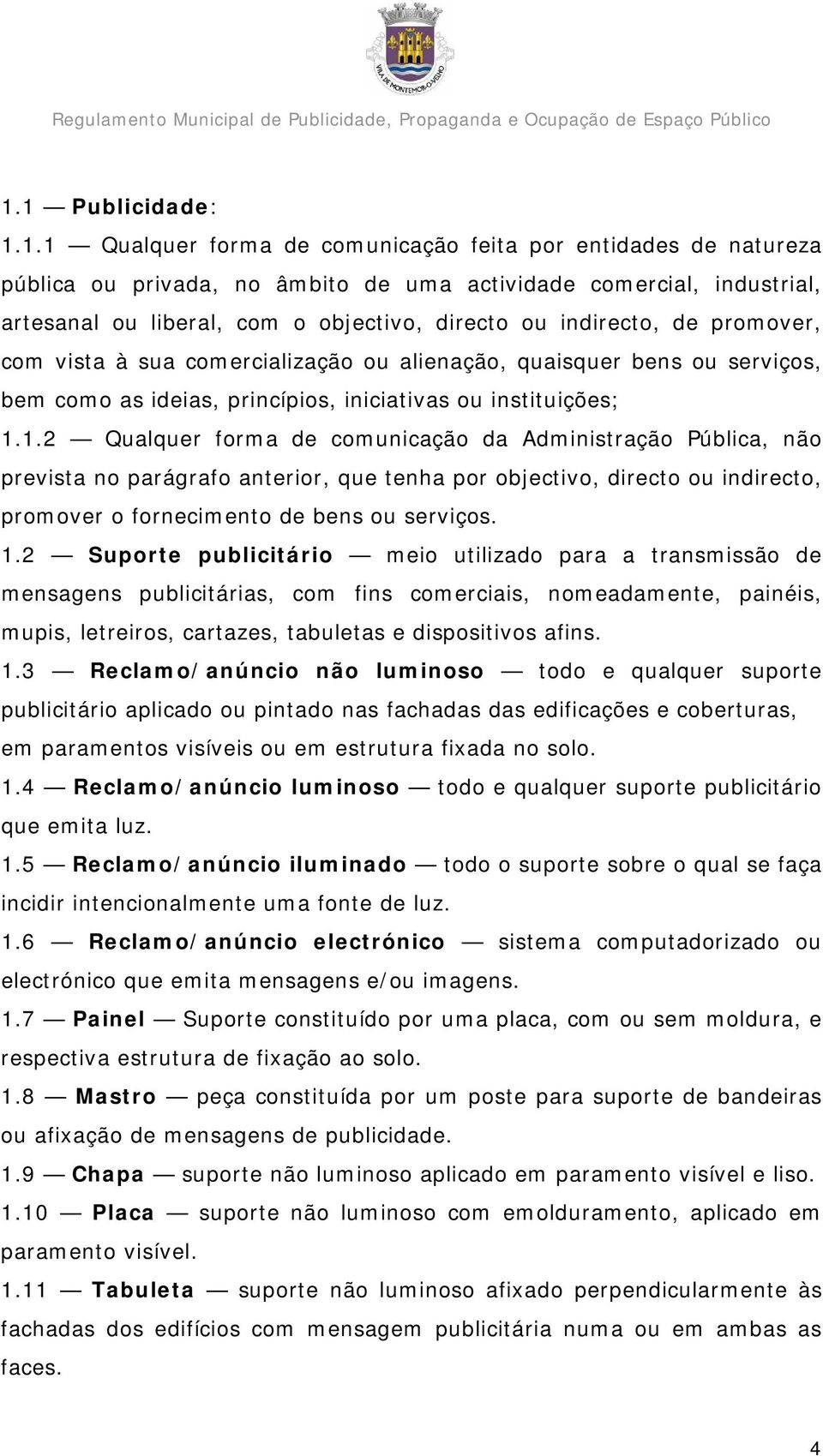 1.2 Qualquer forma de comunicação da Administração Pública, não prevista no parágrafo anterior, que tenha por objectivo, directo ou indirecto, promover o fornecimento de bens ou serviços. 1.