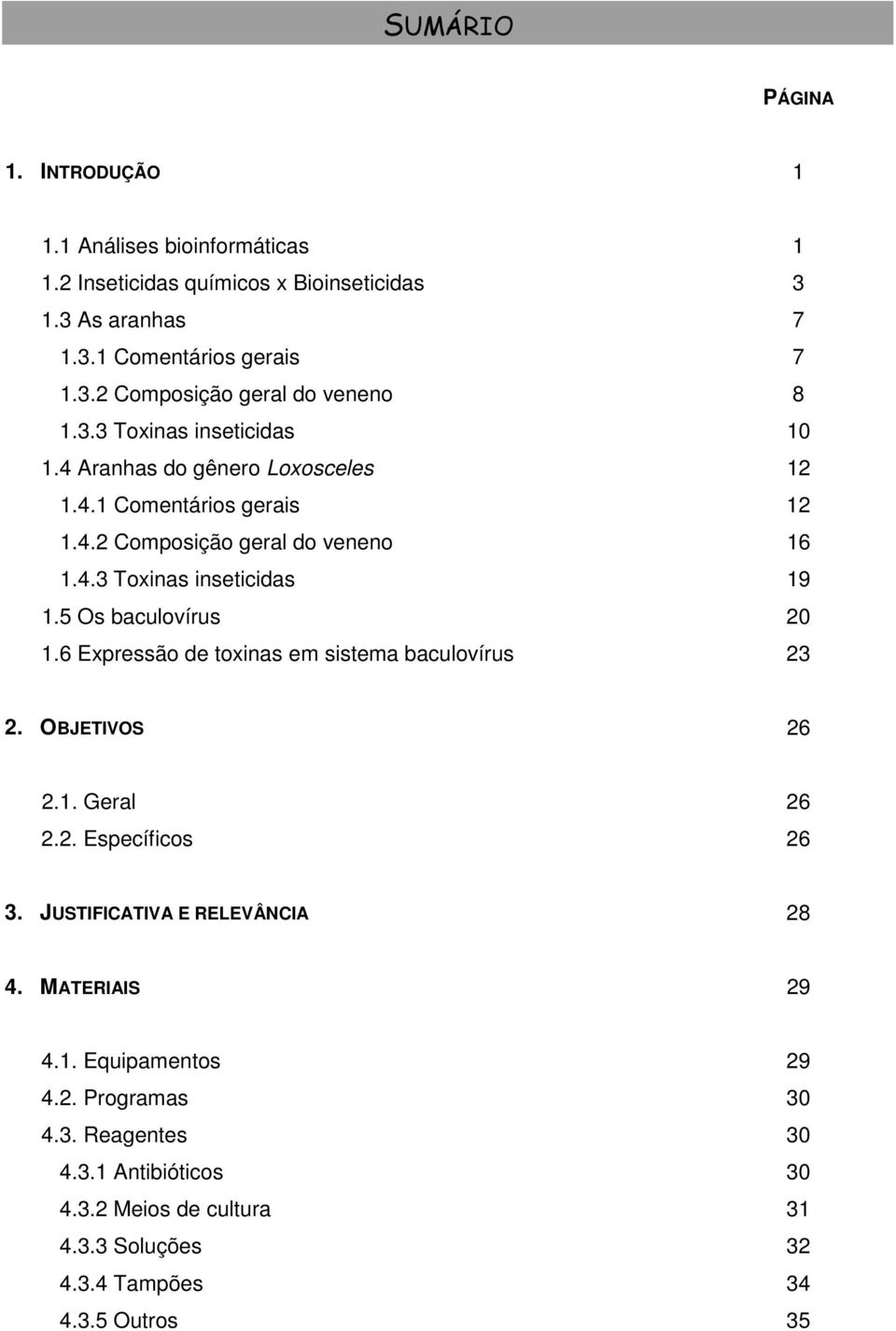 5 Os 20 1.6 Expressão de toxinas em sistema 23 2. OBJETIVOS 26 2.1. Geral 26 2.2. Específicos 26 3. JUSTIFICATIVA E RELEVÂNCIA 28 4. MATERIAIS 29 4.1. Equipamentos 29 4.