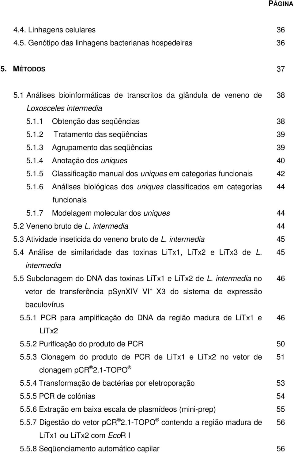 1.7 Modelagem molecular dos uniques 44 5.2 Veneno bruto de L. intermedia 44 5.3 Atividade inseticida do veneno bruto de L. intermedia 45 5.