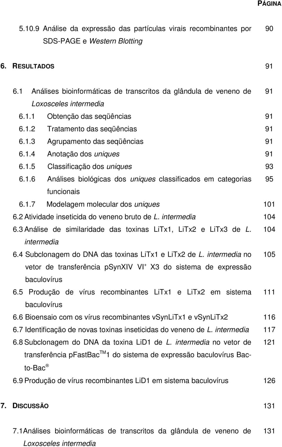 1.5 Classificação dos uniques 93 6.1.6 Análises biológicas dos uniques classificados em categorias 95 funcionais 6.1.7 Modelagem molecular dos uniques 101 6.