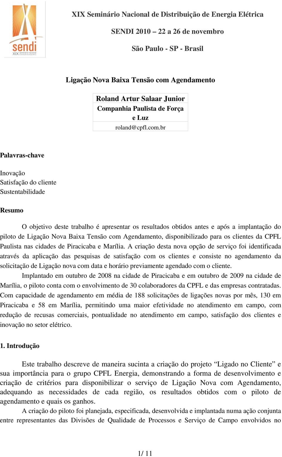 br Palavras-chave Inovação Satisfação do cliente Sustentabilidade Resumo O objetivo deste trabalho é apresentar os resultados obtidos antes e após a implantação do piloto de Ligação Nova Baixa Tensão