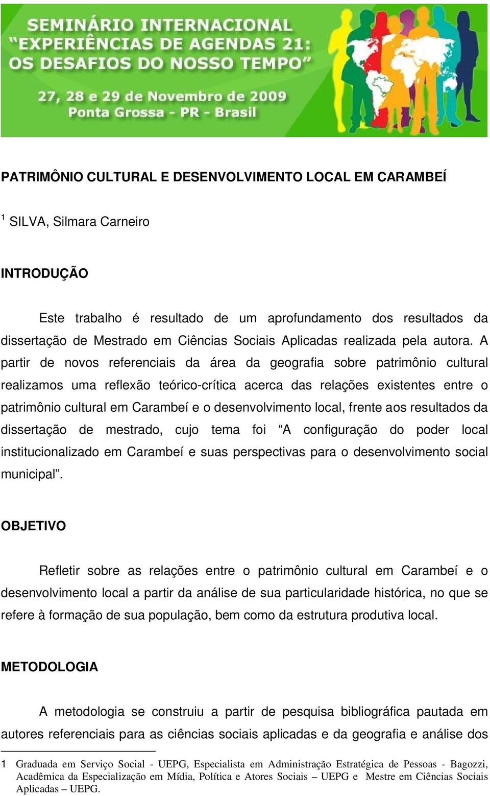 A partir de novos referenciais da área da geografia sobre patrimônio cultural realizamos uma reflexão teórico-crítica acerca das relações existentes entre o patrimônio cultural em Carambeí e o