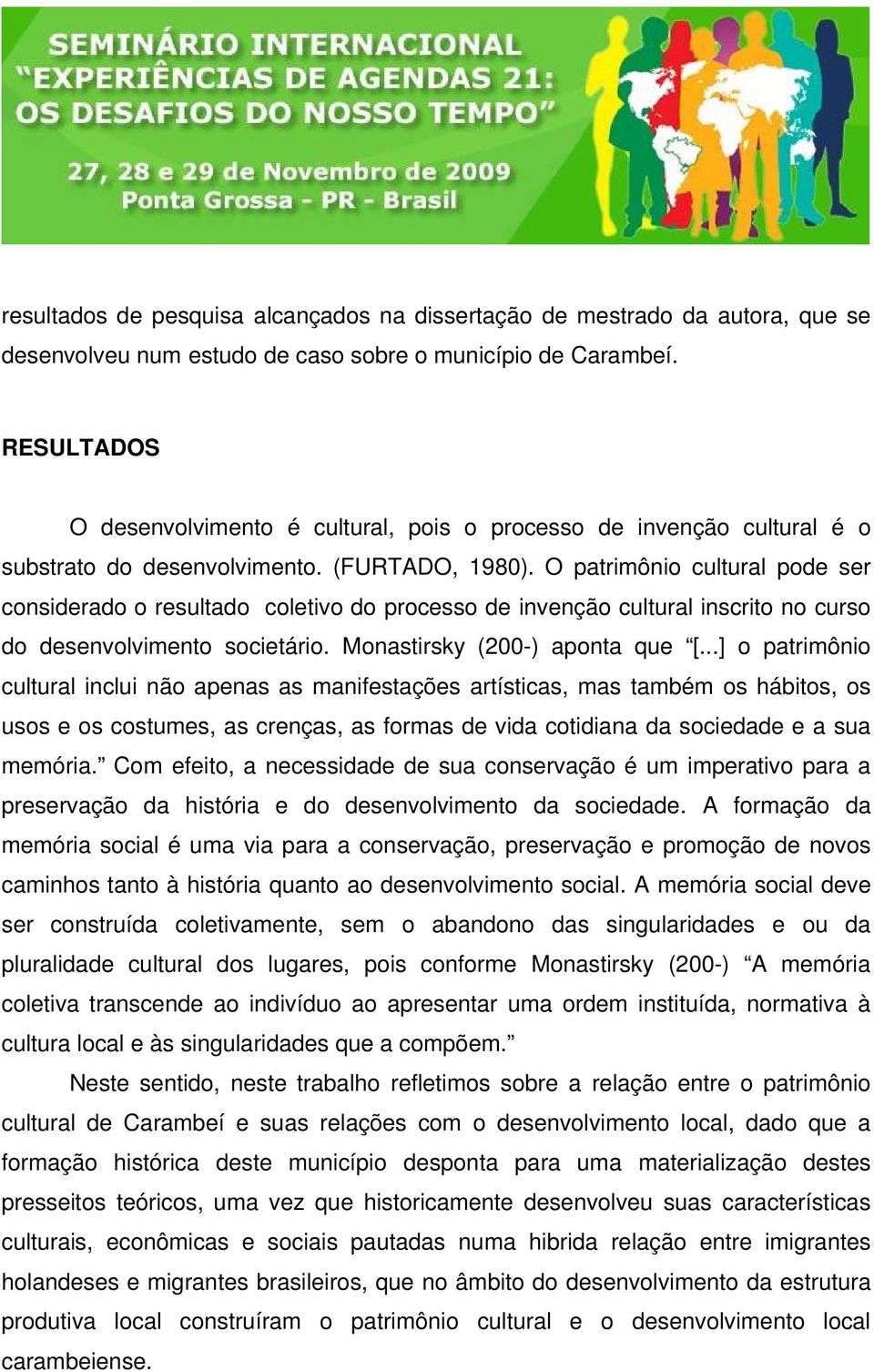 O patrimônio cultural pode ser considerado o resultado coletivo do processo de invenção cultural inscrito no curso do desenvolvimento societário. Monastirsky (200-) aponta que [.