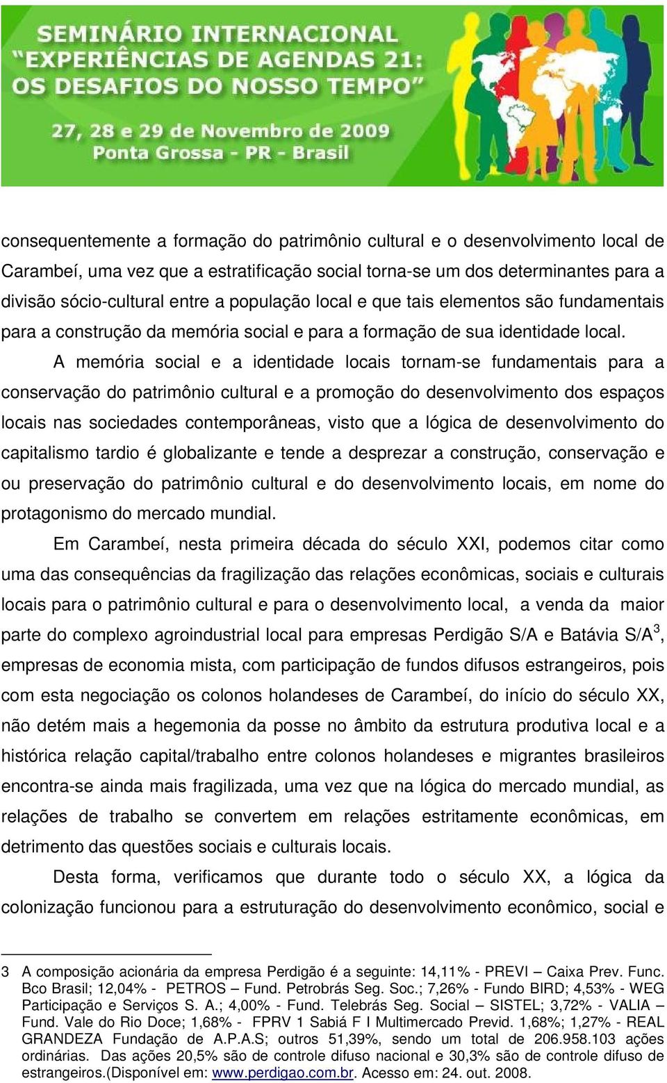 A memória social e a identidade locais tornam-se fundamentais para a conservação do patrimônio cultural e a promoção do desenvolvimento dos espaços locais nas sociedades contemporâneas, visto que a