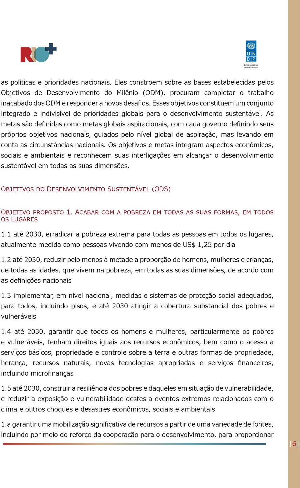 Esses objetivos constituem um conjunto integrado e indivisível de prioridades globais para o desenvolvimento sustentável.