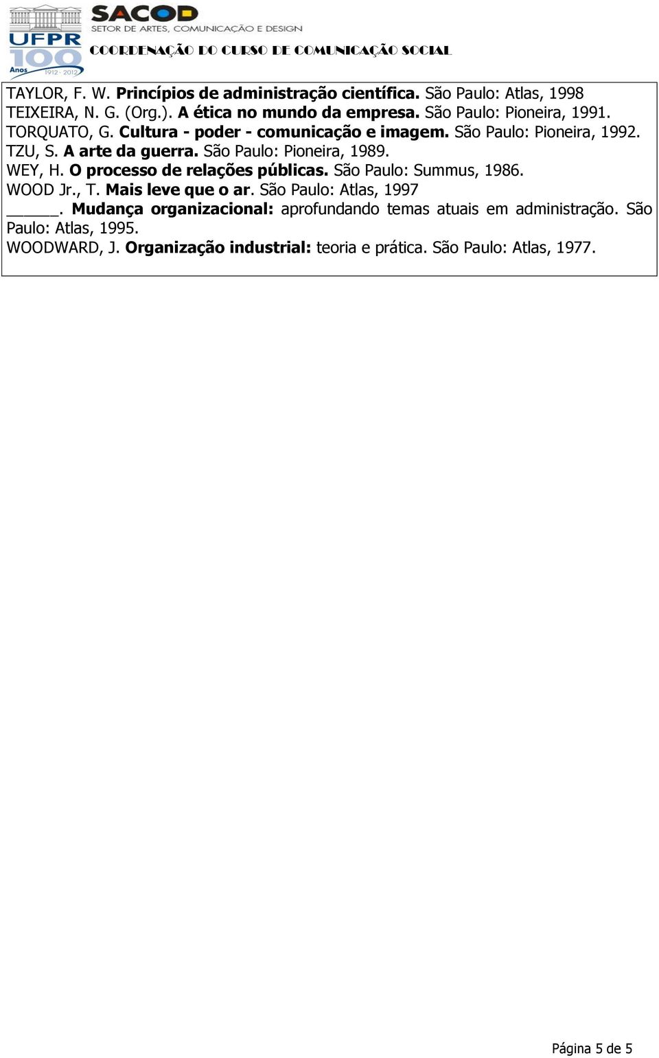 São Paulo: Pioneira, 1989. WEY, H. O processo de relações públicas. São Paulo: Summus, 1986. WOOD Jr., T. Mais leve que o ar. São Paulo: Atlas, 1997.