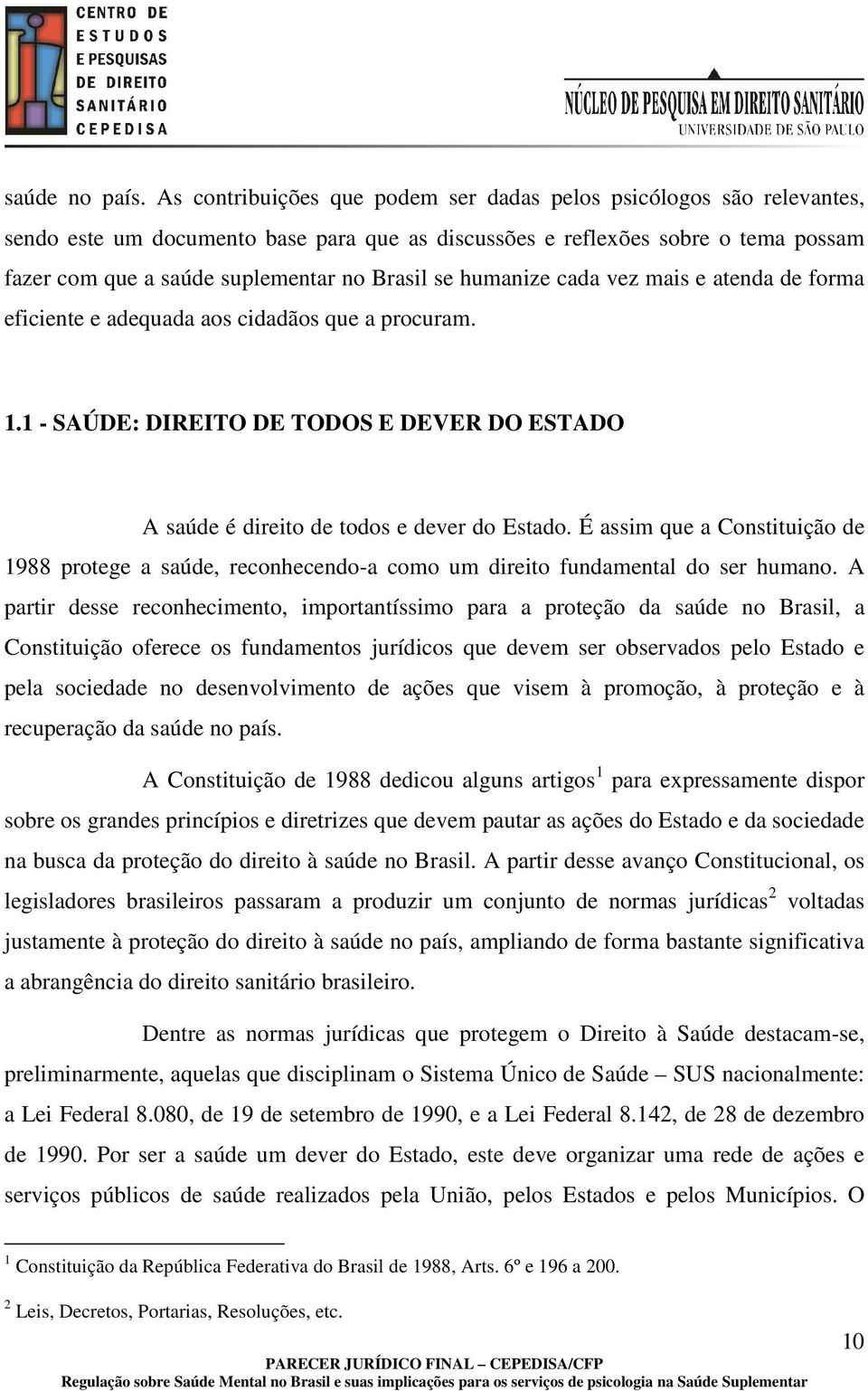 se humanize cada vez mais e atenda de forma eficiente e adequada aos cidadãos que a procuram. 1.1 - SAÚDE: DIREITO DE TODOS E DEVER DO ESTADO A saúde é direito de todos e dever do Estado.